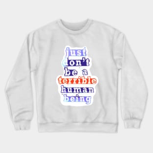 Just don’t be a terrible Human being Crewneck Sweatshirt